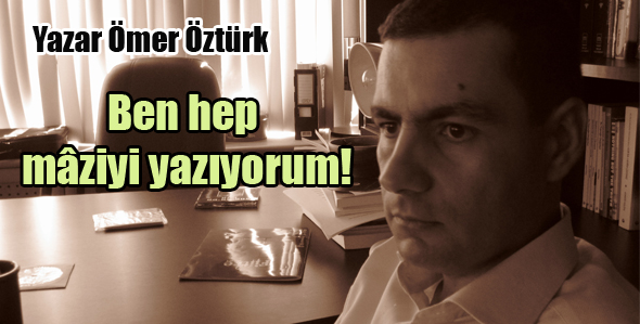 Ben Hep Mâziyi Yazıyorum!