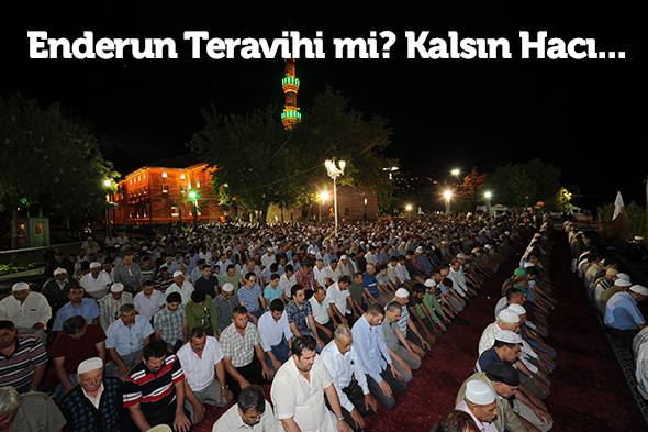 Enderun Teravihi mi? Kalsın Hacı...