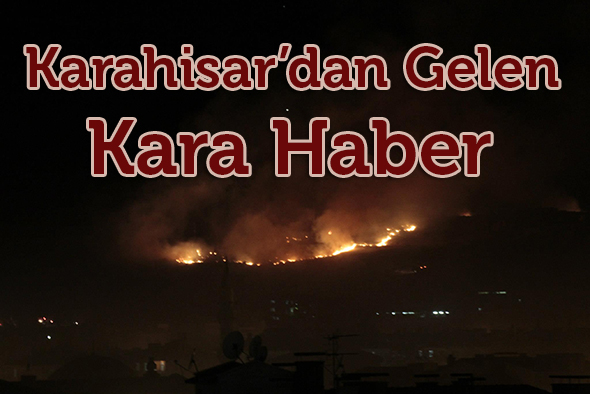 Karahisar`dan Gelen Kara Haber