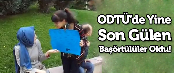 ODTÜ`de Yine Son Gülen Başörtülüler Oldu!