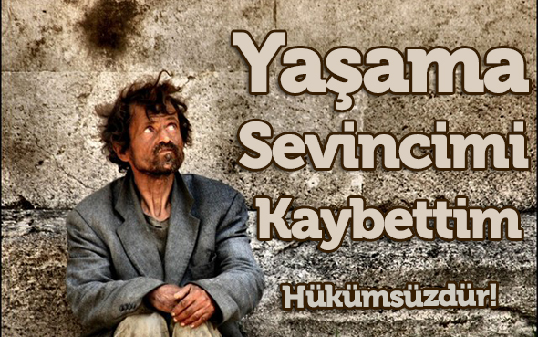 Yaşama Sevincimi Kaybettim. Hükümsüzdür!