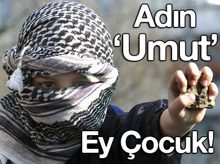 Adın `Umut` Ey Çocuk!