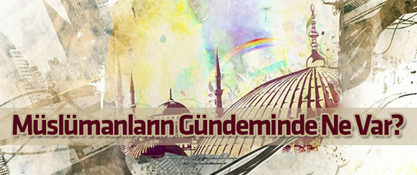 Müslümanların Gündeminde Ne Var?