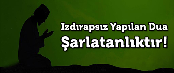 Izdırapsız Yapılan Dua Şarlatanlıktır!