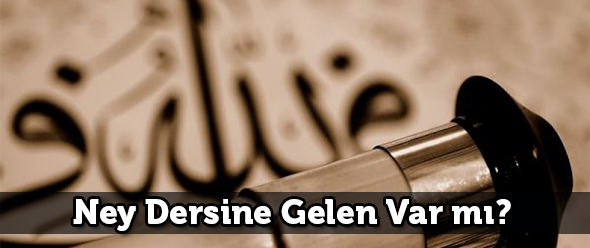 Ney Dersine Gelen Var mı?