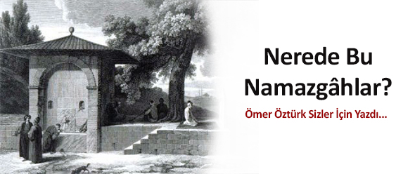 Nerede Bu Namazgâhlar?