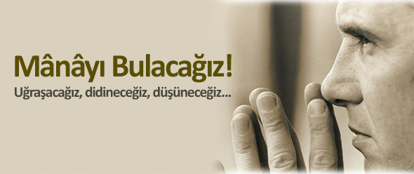 Mânâyı Bulacağız