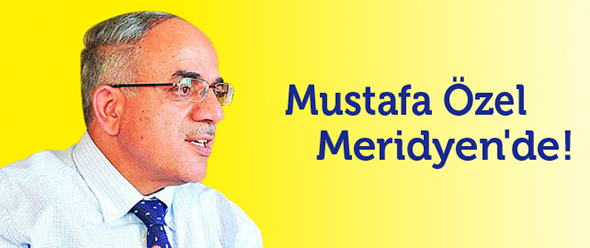 Mustafa Özel Meridyen`de!