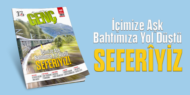 GENÇ Dergisi Çıktı: İçimize Aşk Bahtımıza Yol Düştü Seferîyiz!
