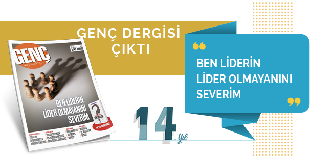 Genç Dergisi Çıktı: Ben Liderin Lider Olmayanını Severim