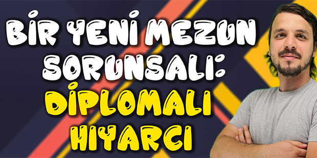 Bir Yeni Mezun Sorunsalı: Diplomalı Hıyarcı