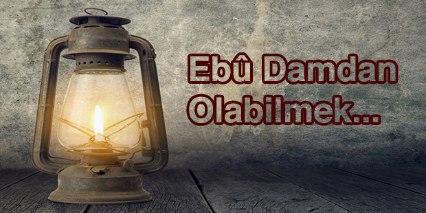 Ebû Damdam Olabilmek...