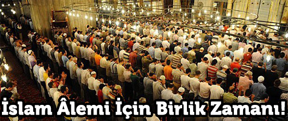 İslam Âlemi İçin Birlik Zamanı!