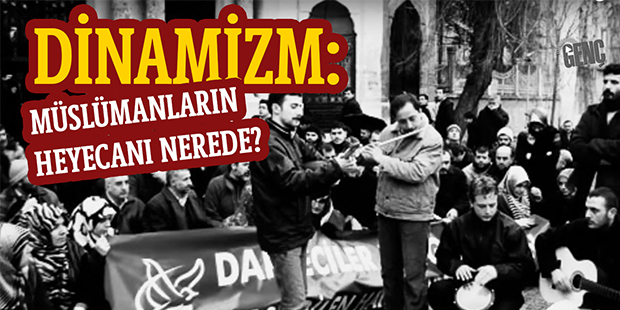 Dinamizm: Müslümanların Heyecanı Nerede?