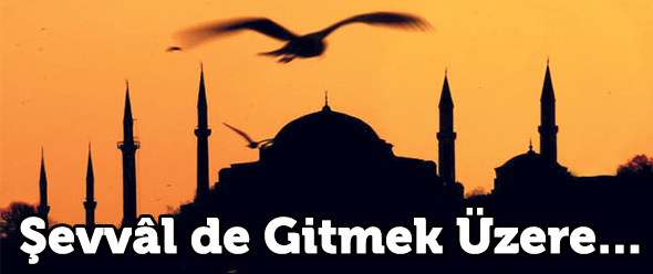 Şevvâl de Gitmek Üzere...
