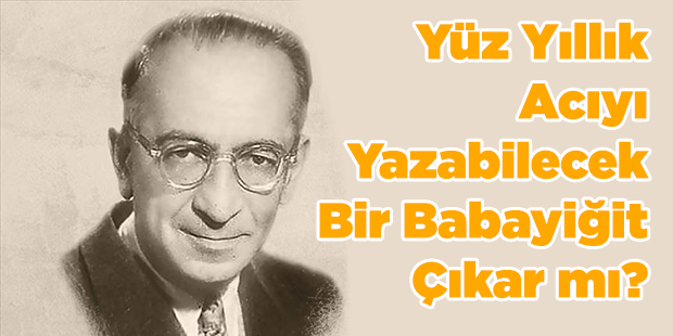 Yüz Yıllık Acıyı Yazabilecek Bir Babayiğit Çıkar mı?