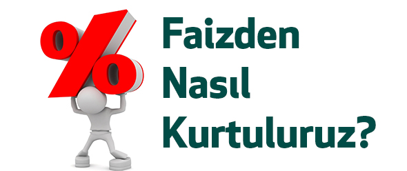 Faizden Nasıl Kurtuluruz?