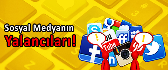 Sosyal Medyanın Yalancıları!