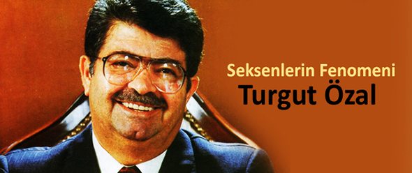 Seksenlerin Fenomeni Turgut Özal