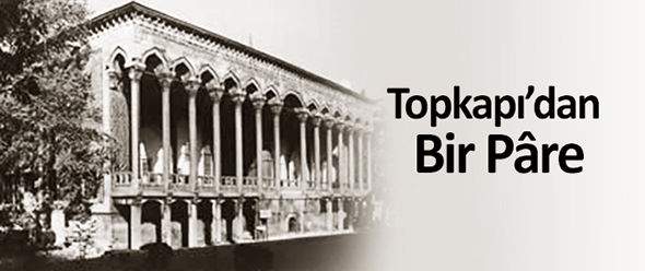 Topkapı`dan Bir Pâre...