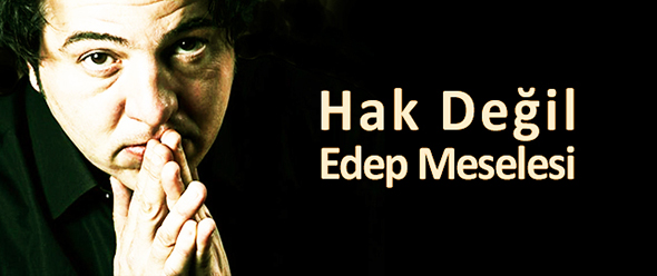 Hak Değil Edep Meselesi