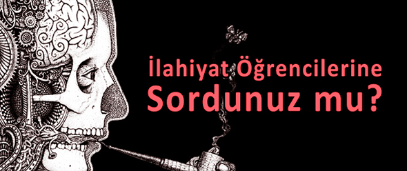 İlâhiyat Öğrencilerine Sordunuz mu?