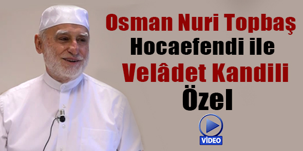 Osman Nuri Topbaş Hocaefendi ile Velâdet Kandili Özel! (VİDEO)
