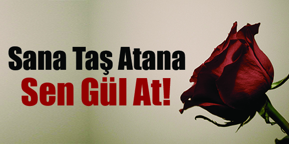 Sana Taş Atana Sen Gül At!