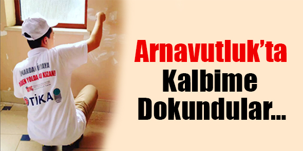 Arnavutluk`ta Kalbime Dokundular