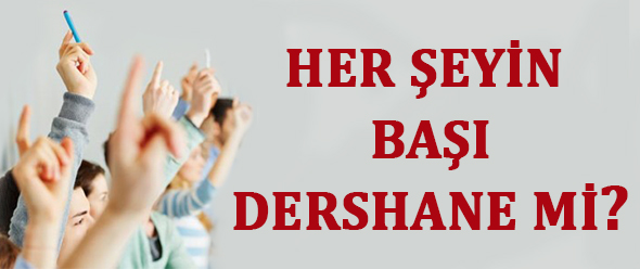 Her Şeyin Başı Dershane mi?