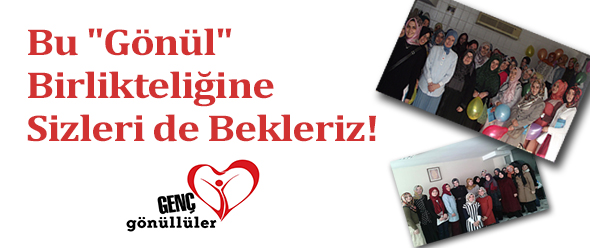 Bu "Gönül" Birlikteliğine Sizleri de Bekleriz!