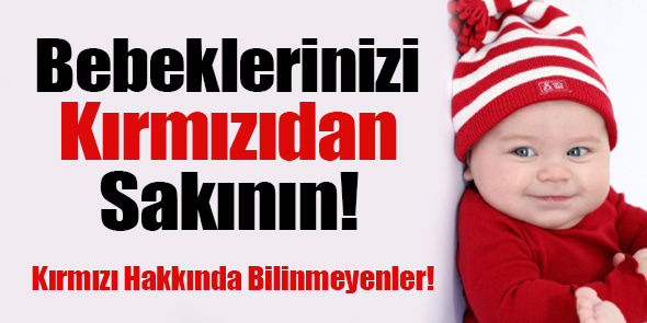 Bebeklerinizi Kırmızıdan Sakının!