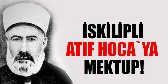 İskilipli Atıf Hoca`ya Mektup!