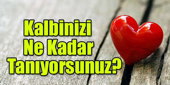 Kalbinizi Ne Kadar Tanıyorsunuz?