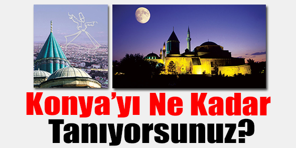 Konya`yı Ne Kadar Tanıyorsunuz?