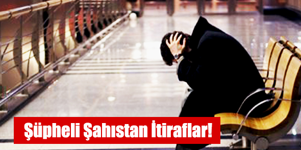 Şüpheli Şahıstan İtiraflar!