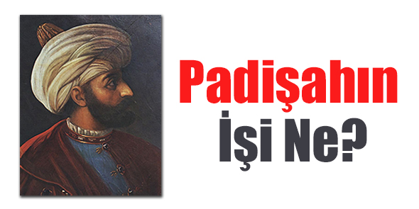 Padişahın İşi Ne?