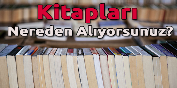 Kitapları Nereden Alıyorsunuz?