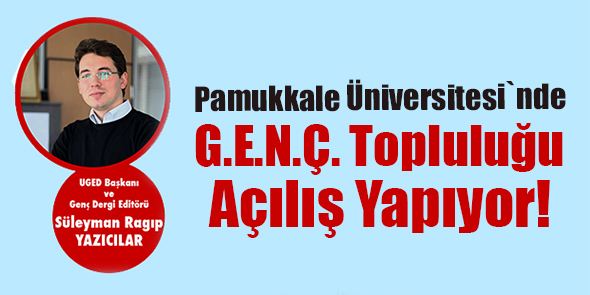 Pamukkale Üniversitesi`nde G.E.N.Ç. Topluluğu Açılış Yapıyor!