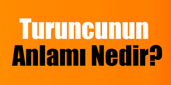 Turuncunun Anlamı Nedir?