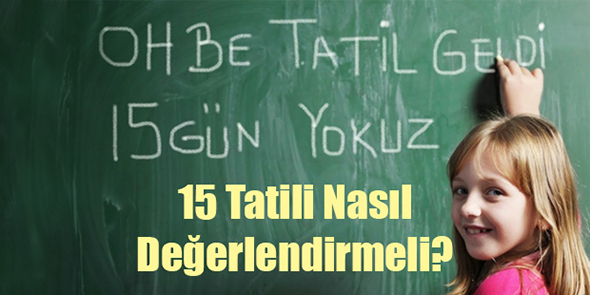15 Tatili Nasıl Değerlendirmeli?