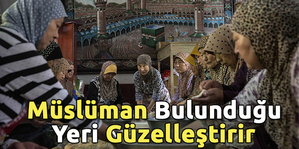 Müslüman Bulunduğu Yeri Güzelleştirir