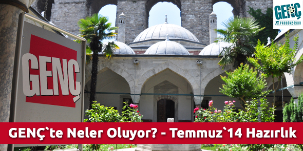 GENÇ`te Neler Oluyor? - Temmuz`14 Hazırlık
