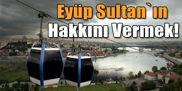 Eyüp Sultan`ın Hakkını Vermek!