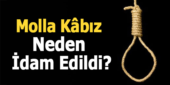 Molla Kâbız Neden İdam Edildi?