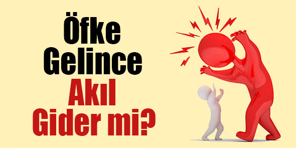 Öfke Gelince Akıl Gider mi?