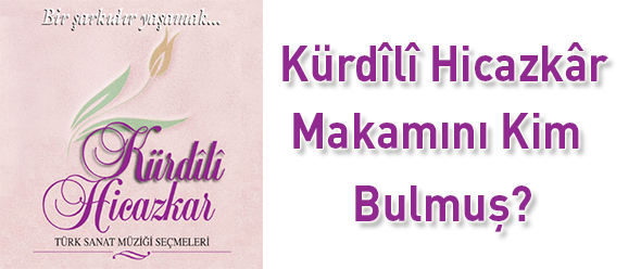 Kürdîlî Hicazkâr Makamını Kim Bulmuş?