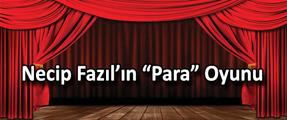 Necip Fazıl`ın "Para" Oyunu
