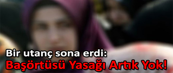 Başörtüsü Yasağı Artık Yok!