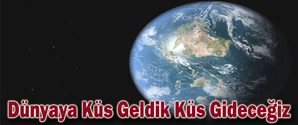Dünyaya Küs Geldik Küs Gideceğiz